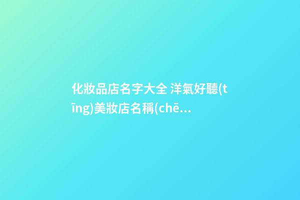 化妝品店名字大全 洋氣好聽(tīng)美妝店名稱(chēng)